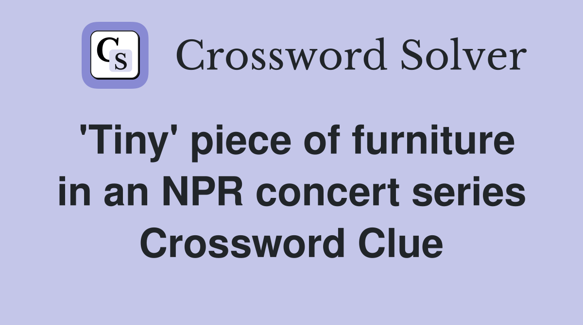 'Tiny' piece of furniture in an NPR concert series Crossword Clue