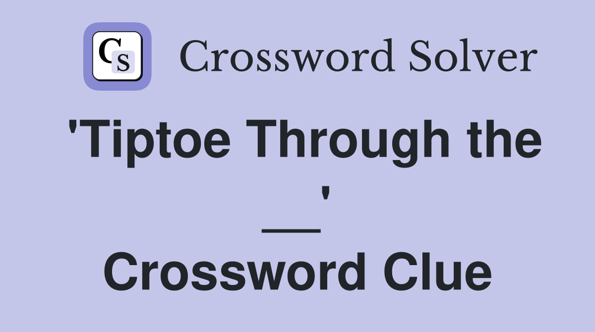 'Tiptoe Through the __' Crossword Clue