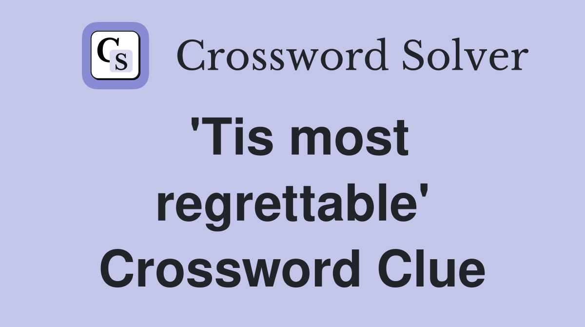'Tis most regrettable' Crossword Clue