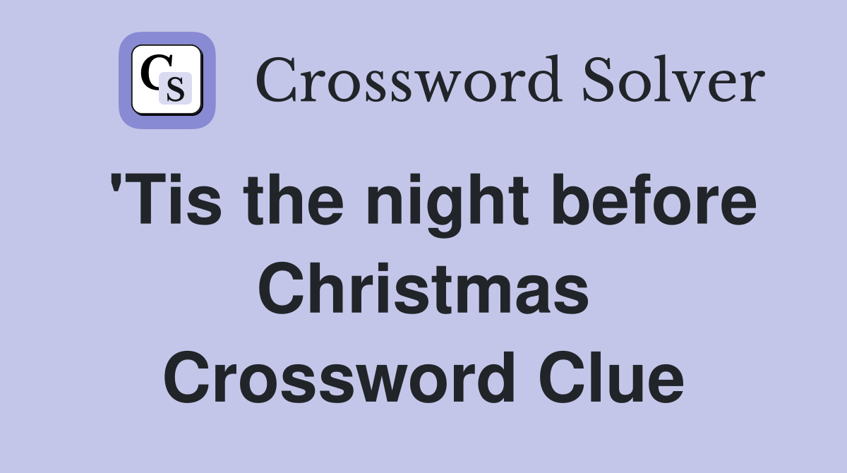 'Tis the night before Christmas Crossword Clue
