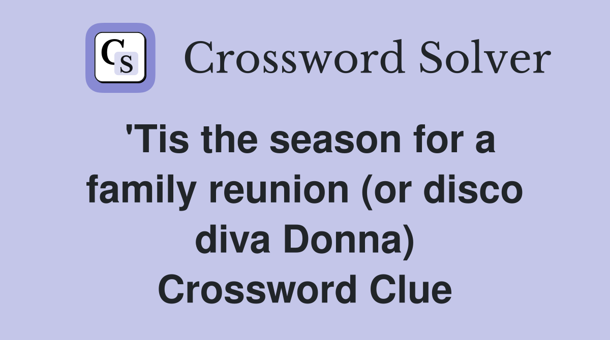 'Tis the season for a family reunion (or disco diva Donna) Crossword Clue