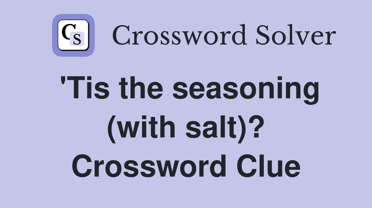 'Tis the seasoning (with salt)? Crossword Clue
