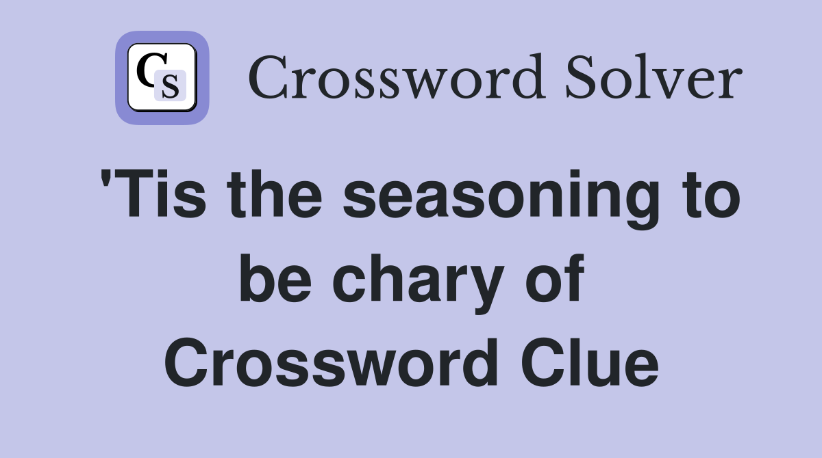 'Tis the seasoning to be chary of Crossword Clue