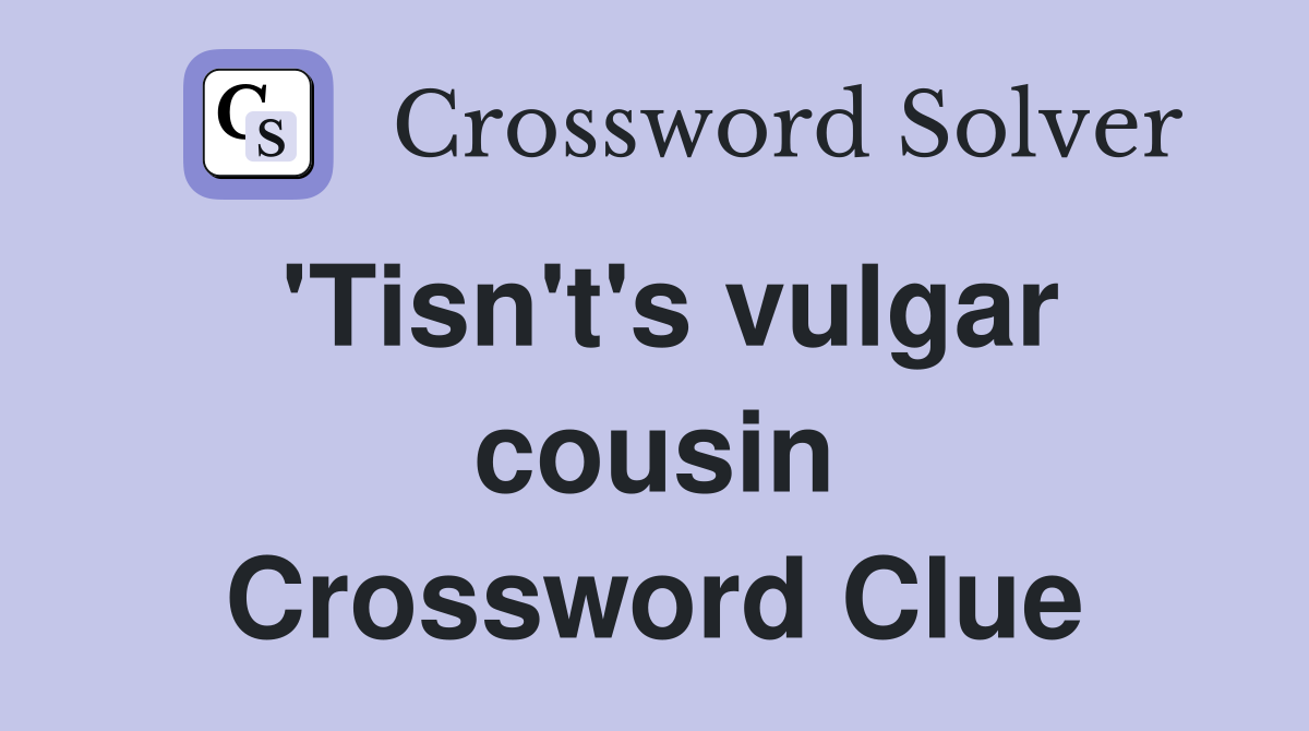 'Tisn't's vulgar cousin Crossword Clue
