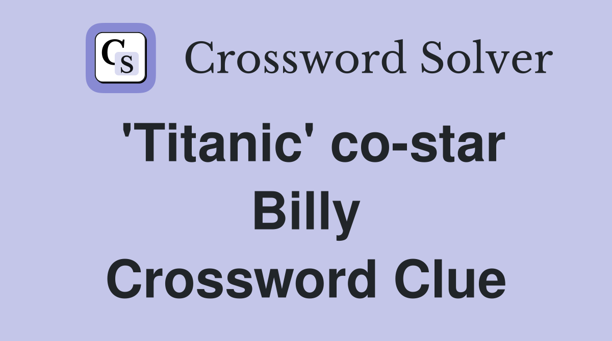 'Titanic' co-star Billy Crossword Clue