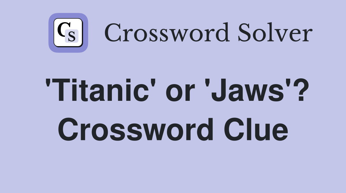 'Titanic' or 'Jaws'? Crossword Clue