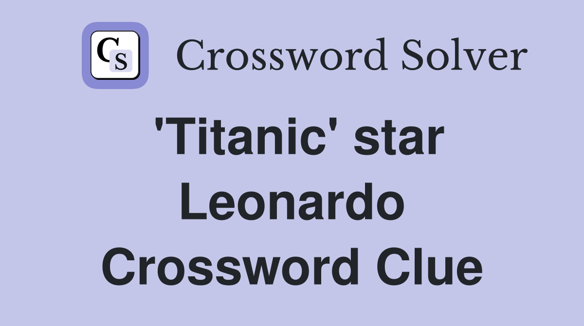 'Titanic' star Leonardo Crossword Clue