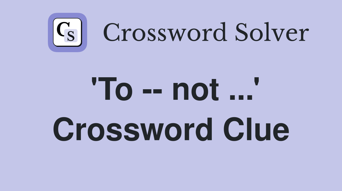 'To -- not ...' Crossword Clue