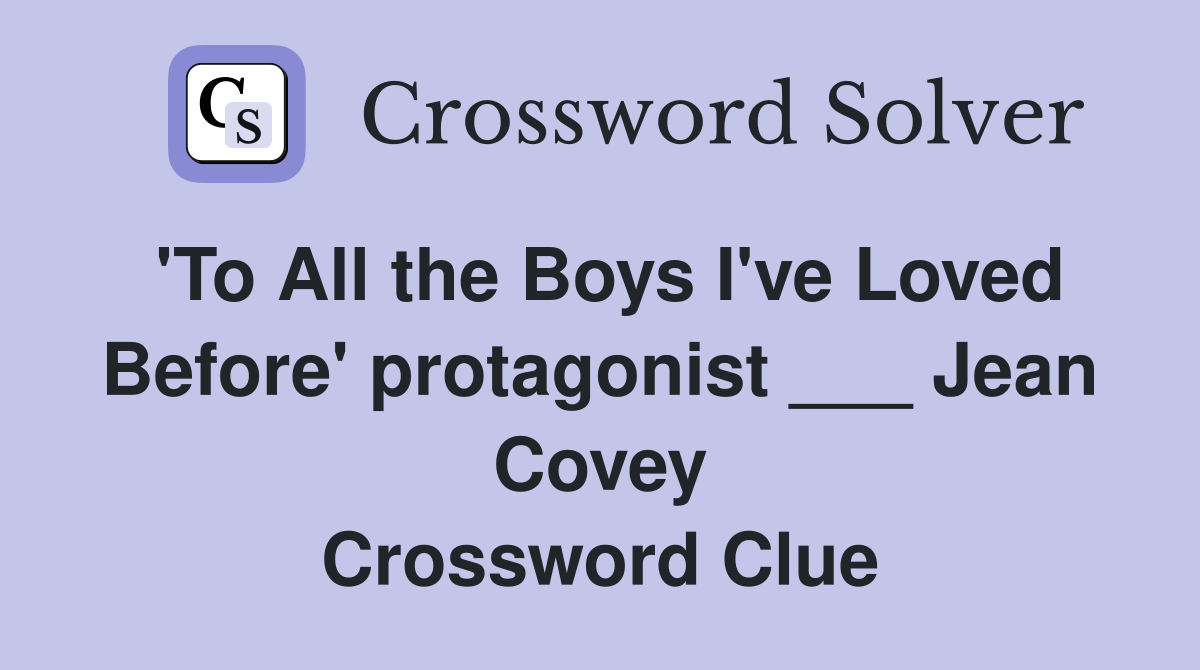 'To All the Boys I've Loved Before' protagonist ___ Jean Covey Crossword Clue