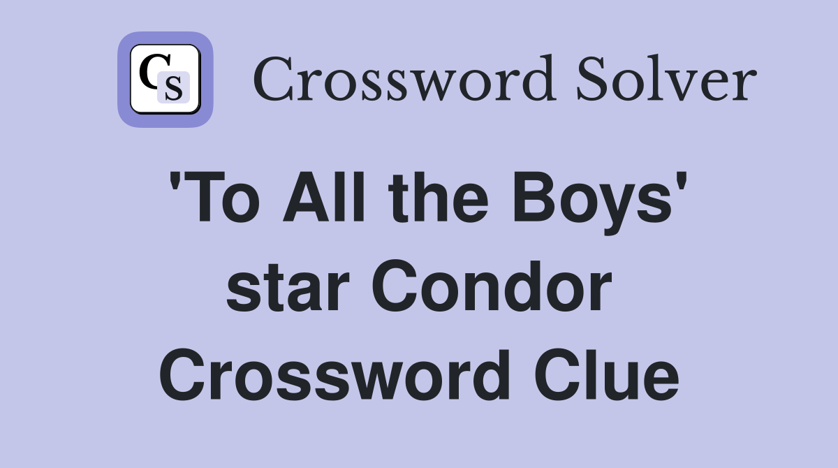 'To All the Boys' star Condor Crossword Clue