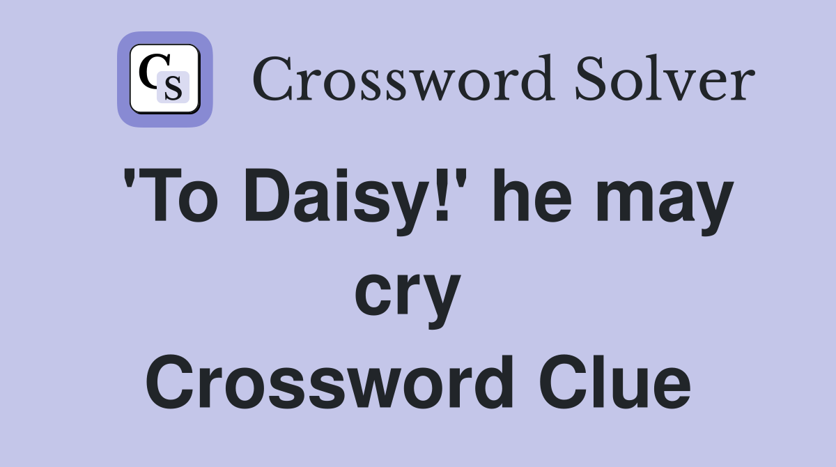 'To Daisy!' he may cry  Crossword Clue