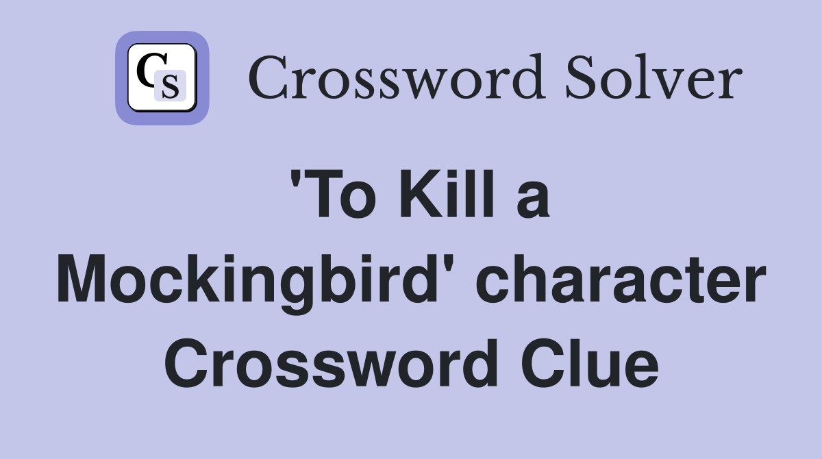 'To Kill a Mockingbird' character Crossword Clue