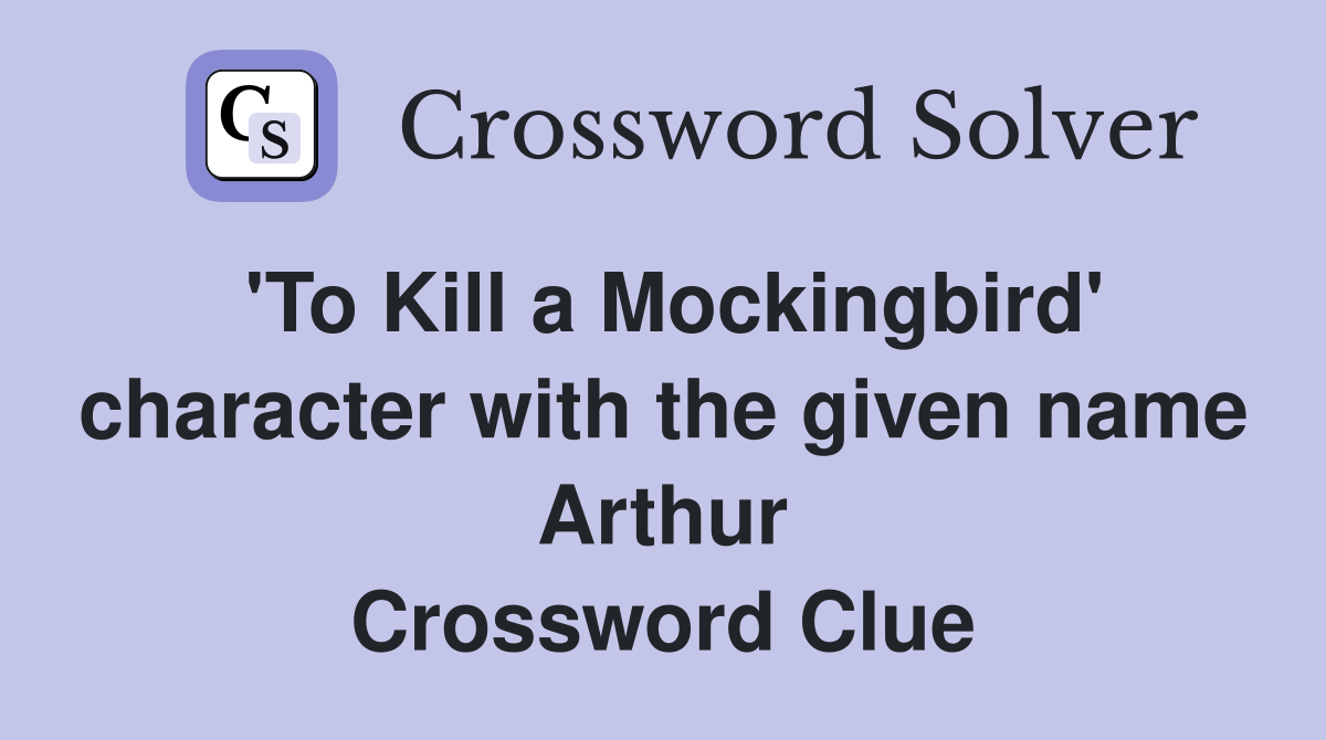 'To Kill a Mockingbird' character with the given name Arthur Crossword Clue