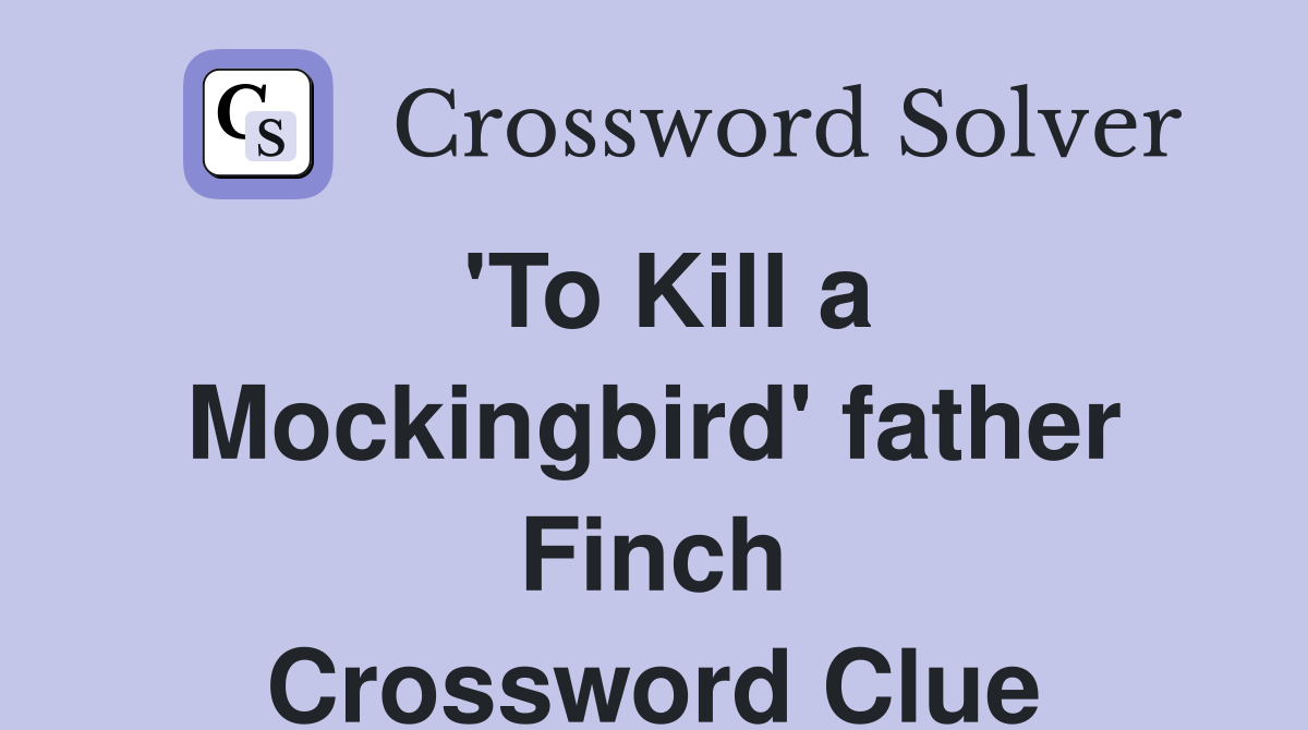 'To Kill a Mockingbird' father Finch Crossword Clue