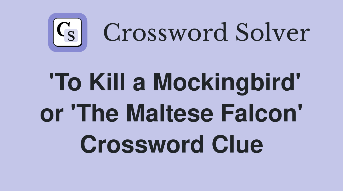 'To Kill a Mockingbird' or 'The Maltese Falcon' Crossword Clue