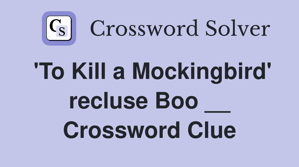 'To Kill a Mockingbird' recluse Boo __ Crossword Clue