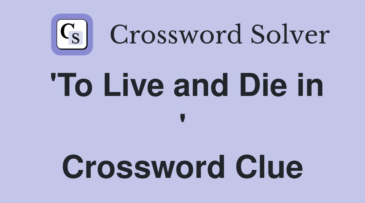 'To Live and Die in ' Crossword Clue