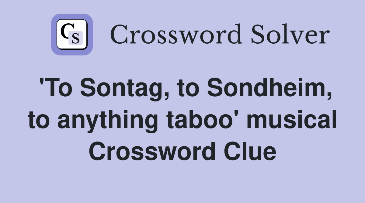 'To Sontag, to Sondheim, to anything taboo' musical Crossword Clue