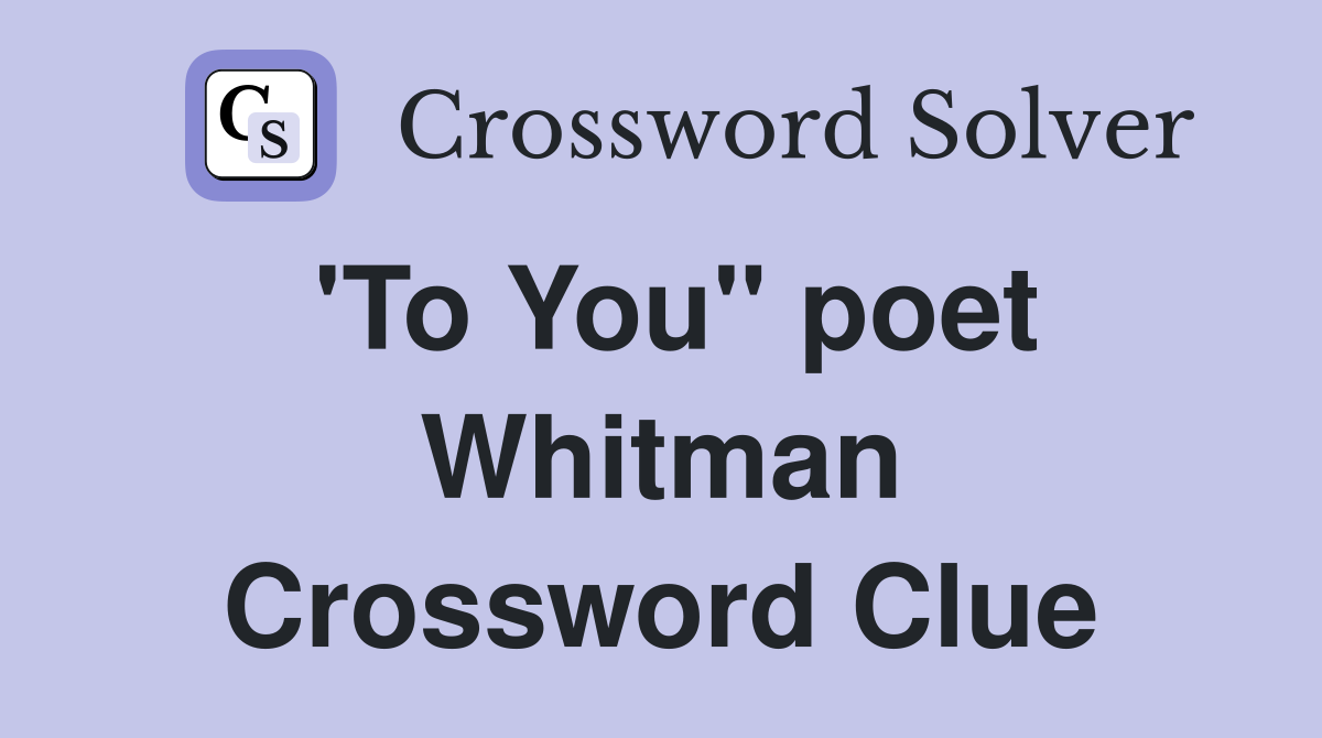 'To You" poet Whitman Crossword Clue