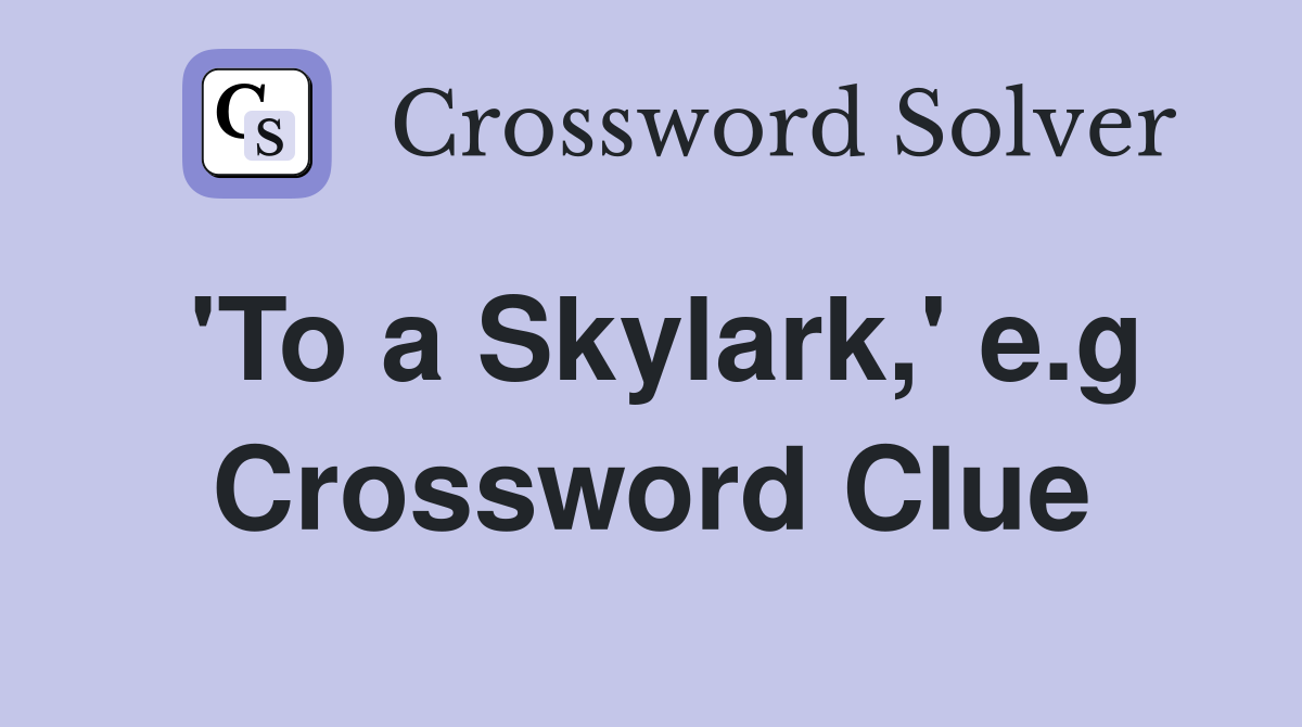 'To a Skylark,' e.g Crossword Clue
