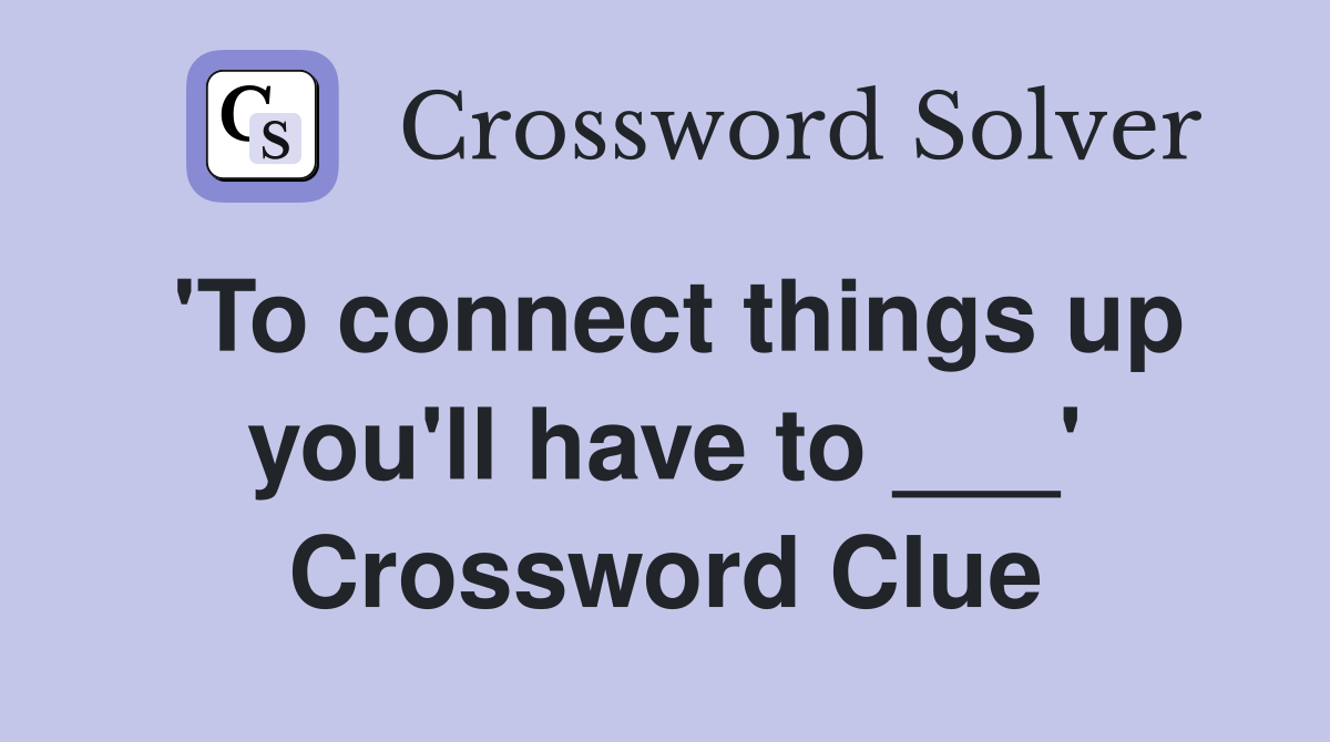 'To connect things up you'll have to ___' Crossword Clue