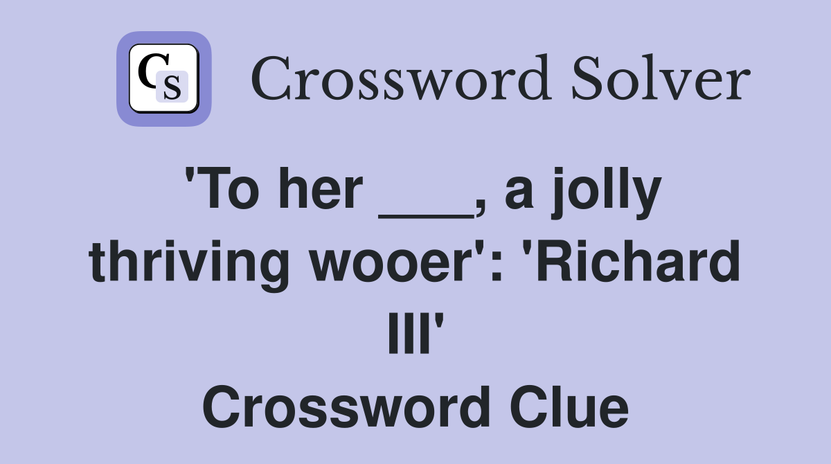 'To her ___, a jolly thriving wooer': 'Richard III' Crossword Clue