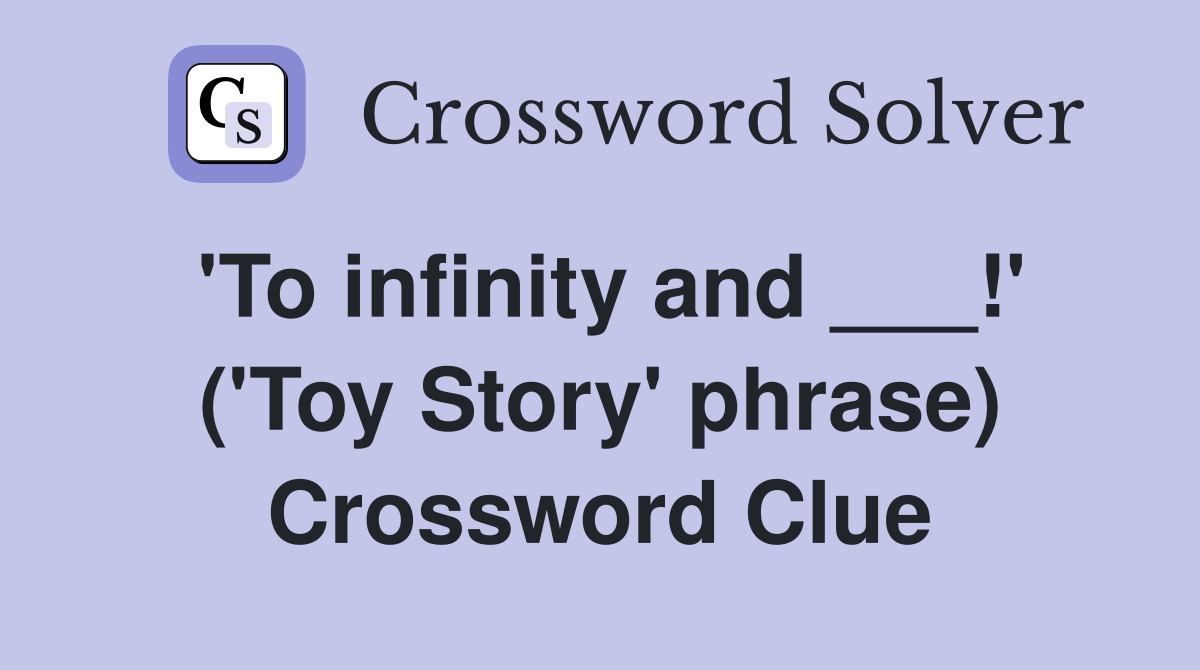 'To infinity and ___!' ('Toy Story' phrase) Crossword Clue