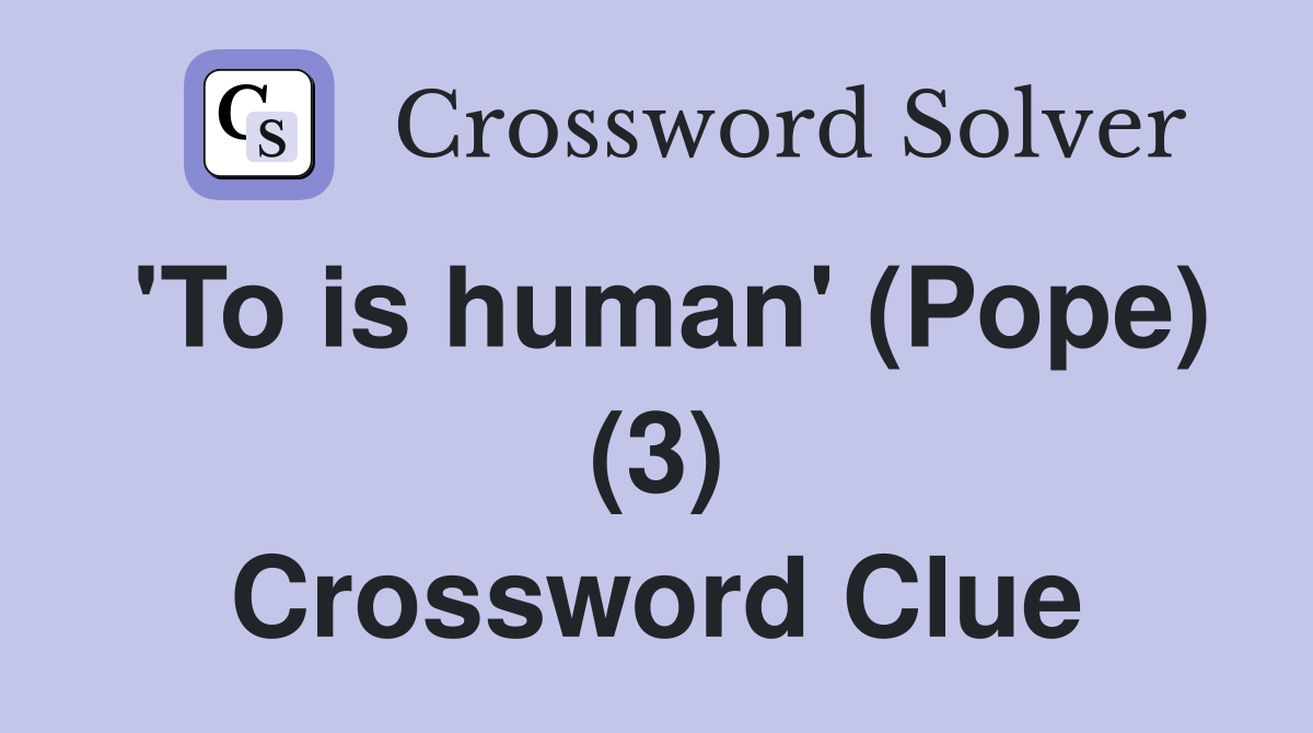 'To is human' (Pope) (3) Crossword Clue