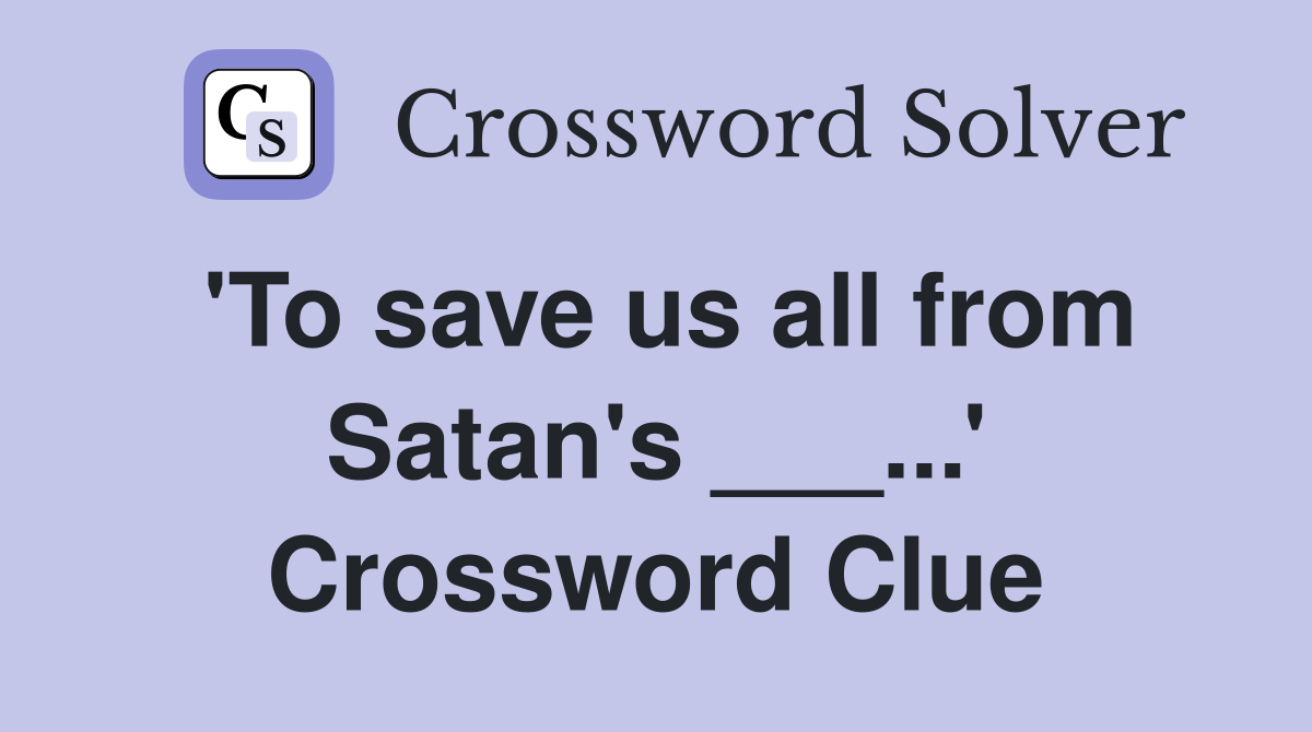 'To save us all from Satan's ___...' Crossword Clue