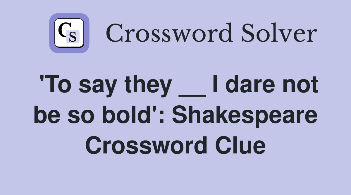 'To say they __ I dare not be so bold': Shakespeare Crossword Clue