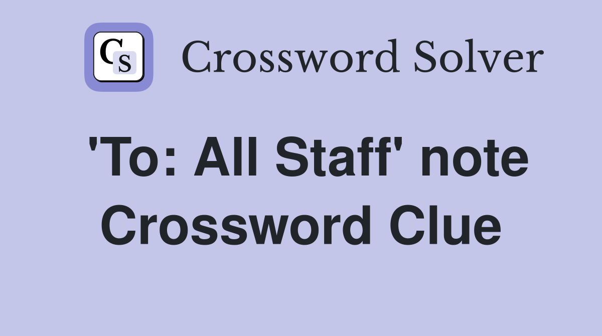 'To: All Staff' note Crossword Clue