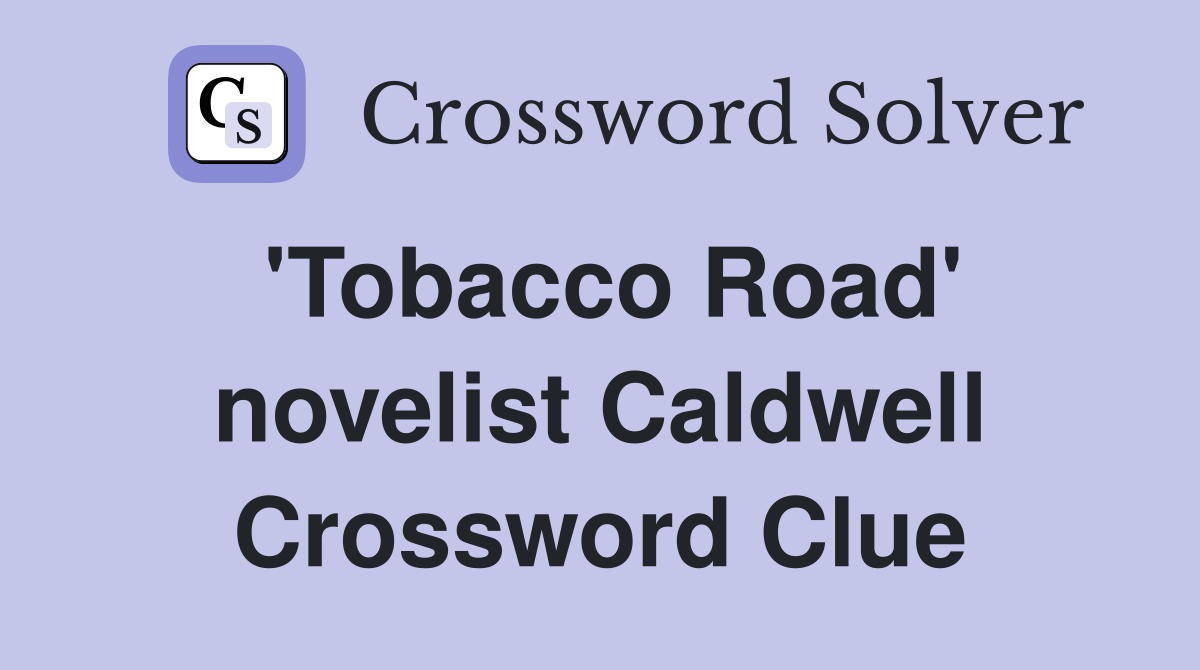 'Tobacco Road' novelist Caldwell Crossword Clue