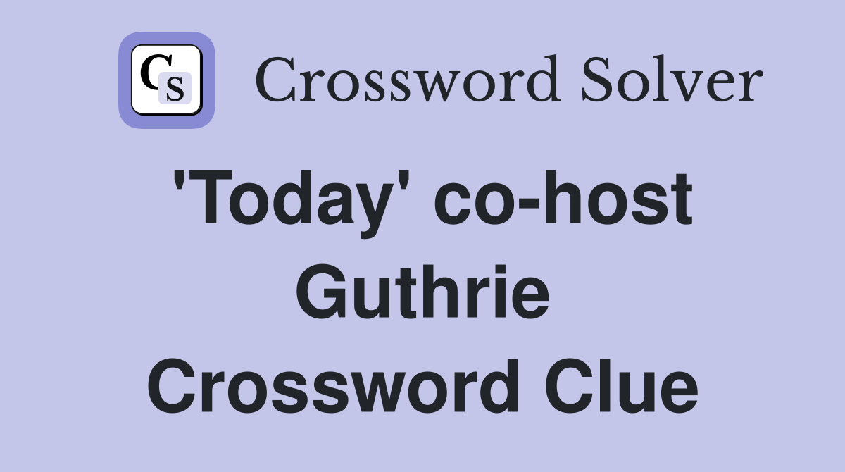 'Today' co-host Guthrie Crossword Clue
