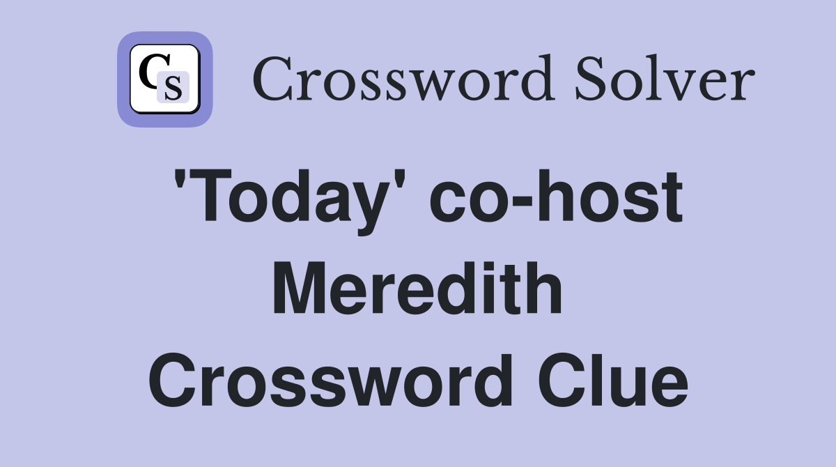 'Today' co-host Meredith Crossword Clue
