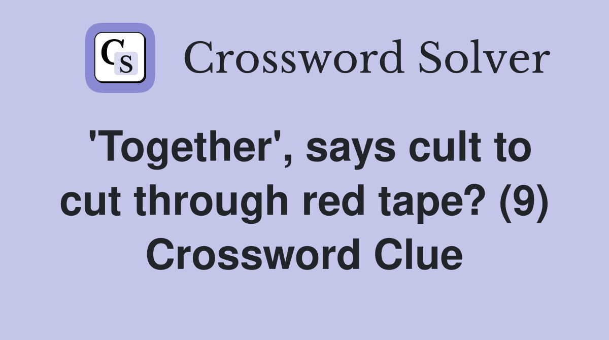 'Together', says cult to cut through red tape? (9) Crossword Clue