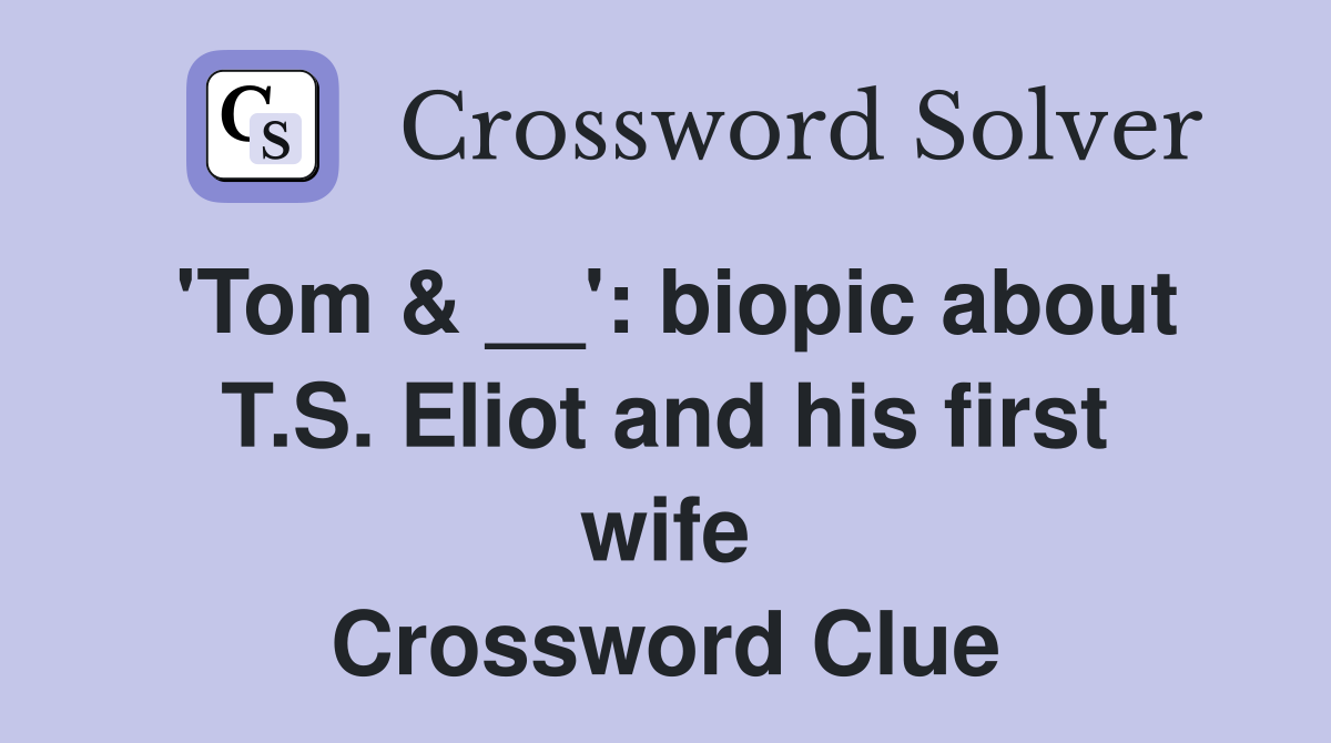 'Tom & __': biopic about T.S. Eliot and his first wife Crossword Clue