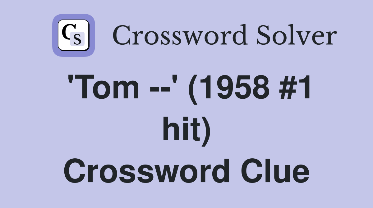 'Tom --' (1958 #1 hit) Crossword Clue