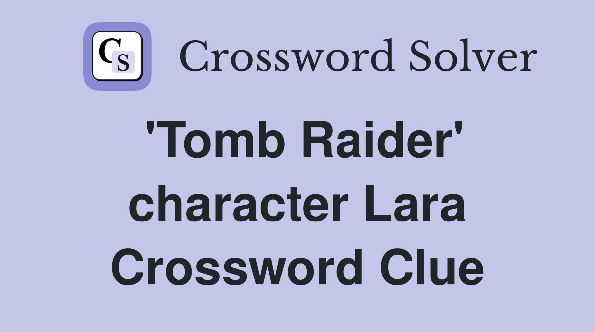 'Tomb Raider' character Lara Crossword Clue