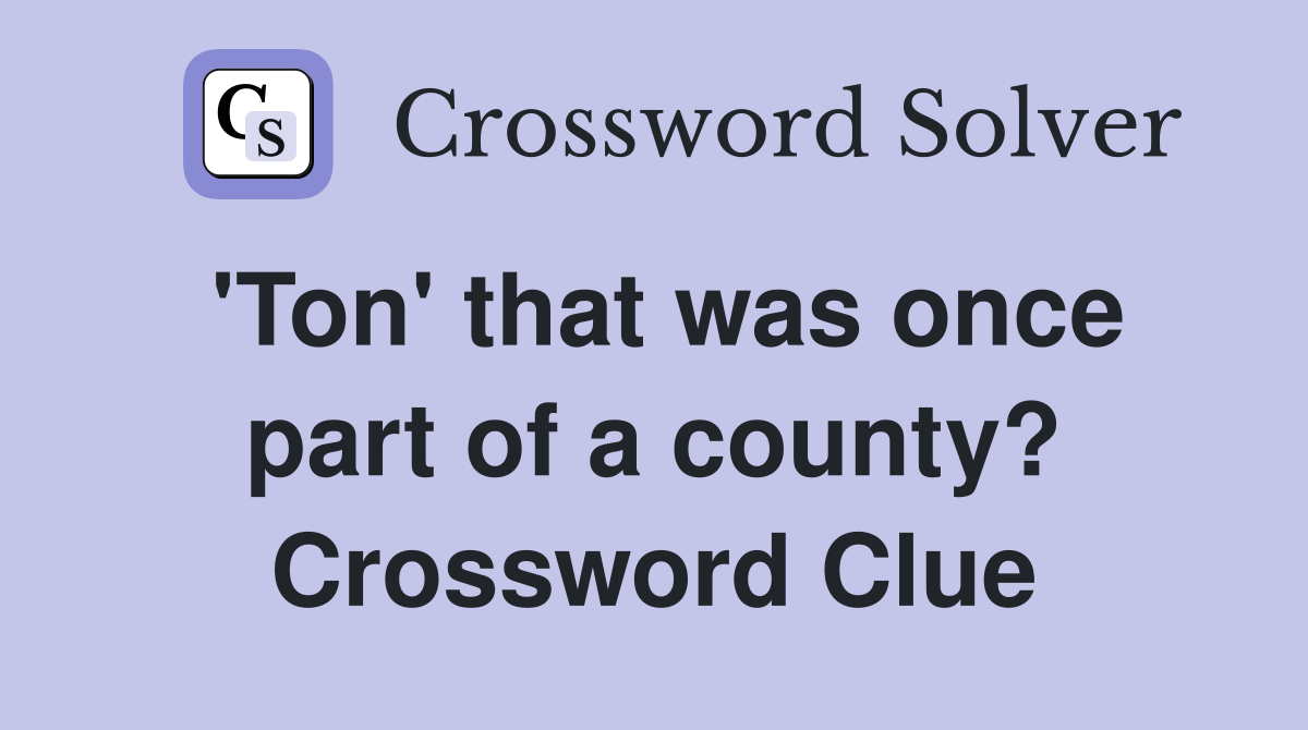 'Ton' that was once part of a county? Crossword Clue