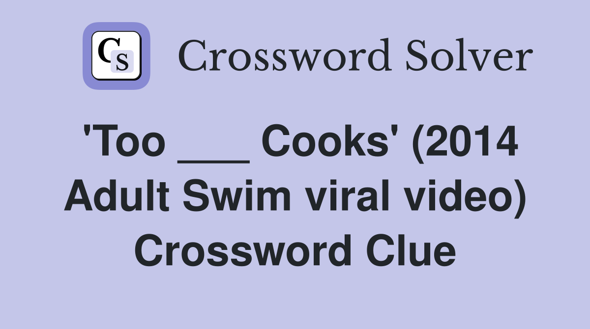 'Too ___ Cooks' (2014 Adult Swim viral video) Crossword Clue