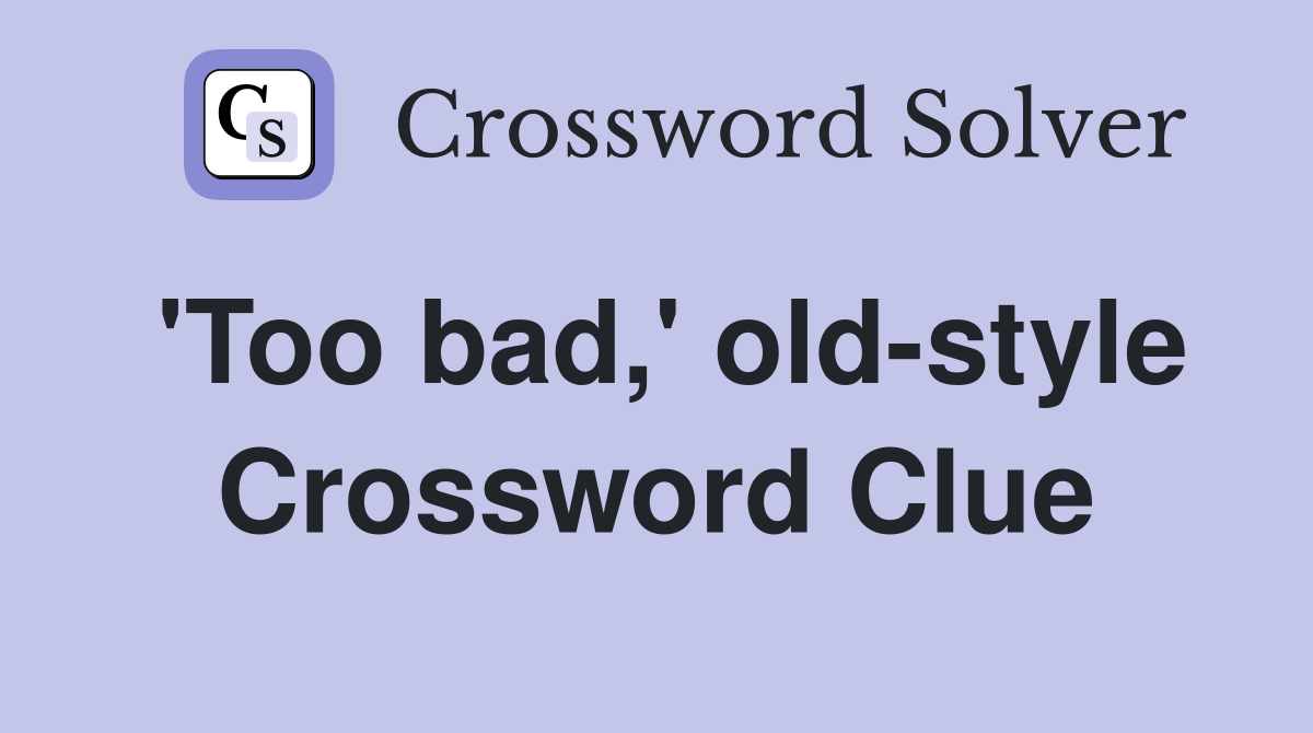'Too bad,' old-style Crossword Clue
