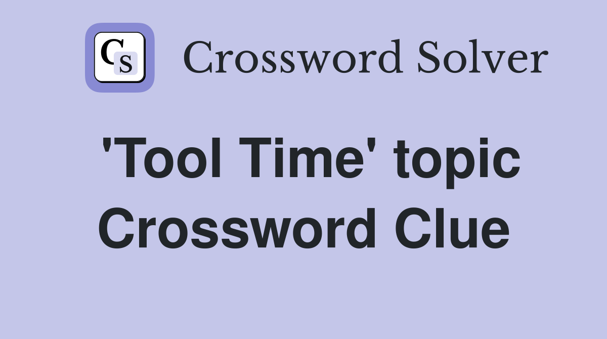 'Tool Time' topic Crossword Clue