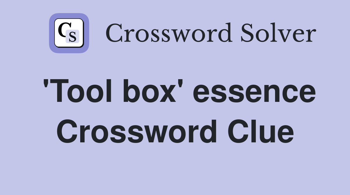 'Tool box' essence Crossword Clue