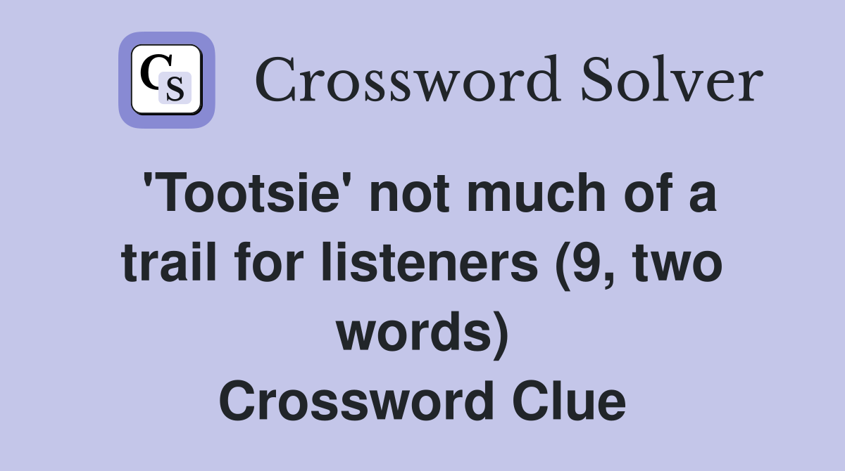 'Tootsie' not much of a trail for listeners (9, two words) Crossword Clue