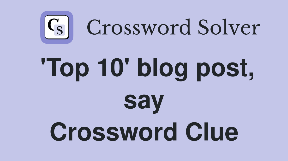 'Top 10' blog post, say Crossword Clue
