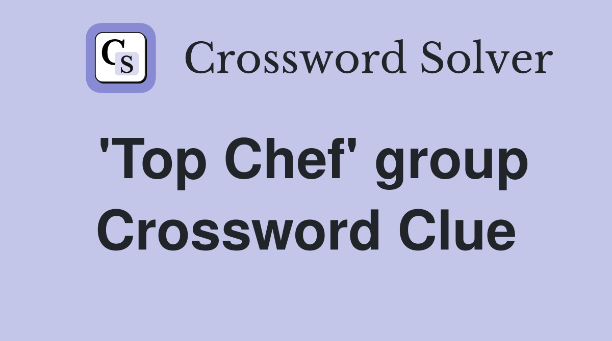 'Top Chef' group Crossword Clue