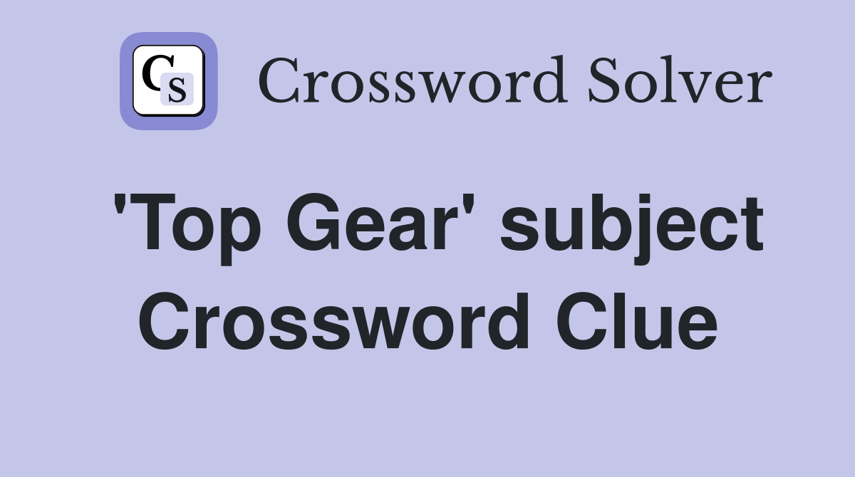 'Top Gear' subject Crossword Clue