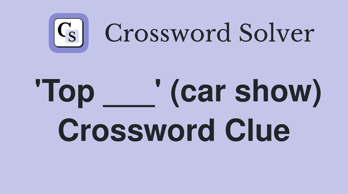 'Top ___' (car show) Crossword Clue