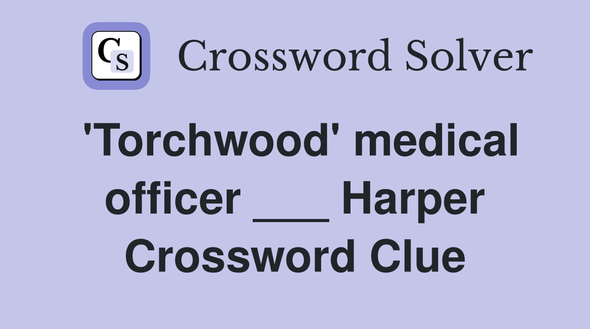 'Torchwood' medical officer ___ Harper Crossword Clue