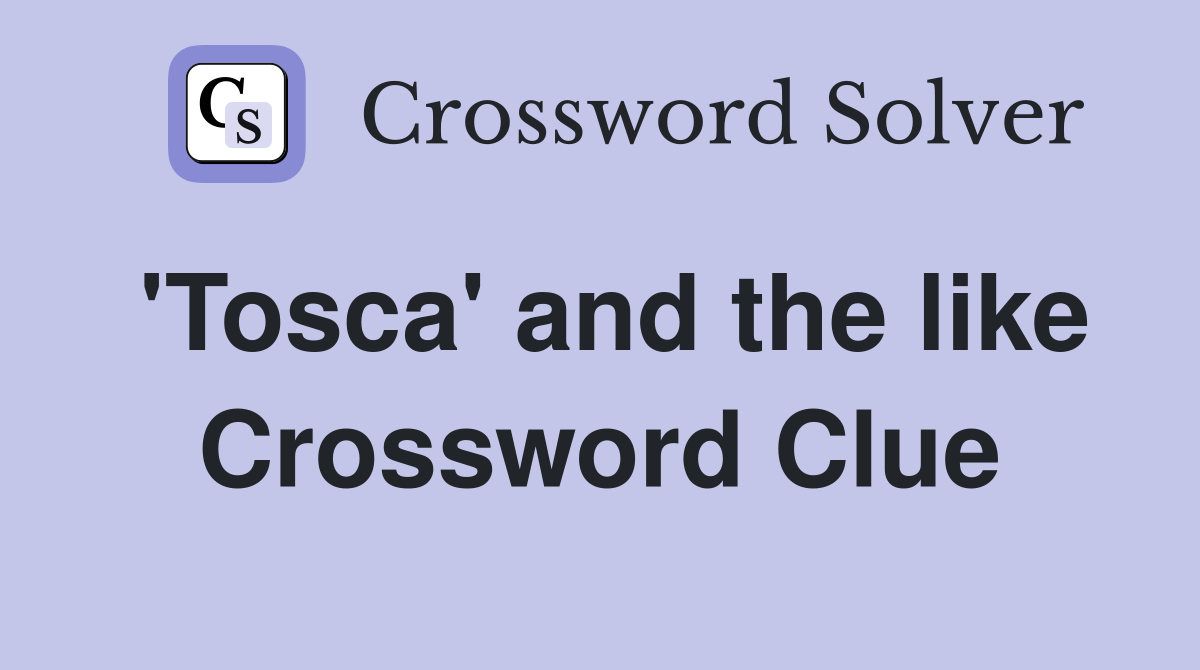 'Tosca' and the like Crossword Clue